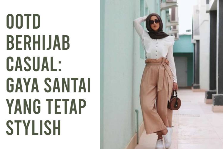 OOTD Berhijab Casual_ Gaya Santai yang Tetap Stylish