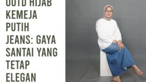 OOTD Hijab Kemeja Putih Celana Jeans_ Gaya Santai yang Tetap Elegan