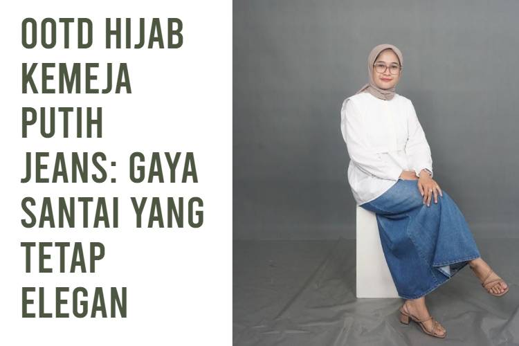 OOTD Hijab Kemeja Putih Celana Jeans_ Gaya Santai yang Tetap Elegan
