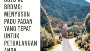 OOTD ke Bromo_ Menyusun Padu Padan yang Tepat untuk Petualangan Anda