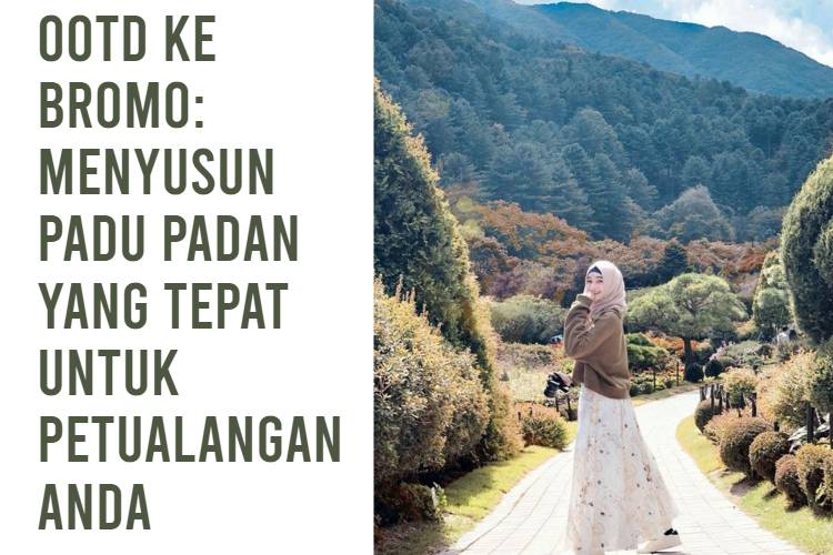 OOTD ke Bromo_ Menyusun Padu Padan yang Tepat untuk Petualangan Anda