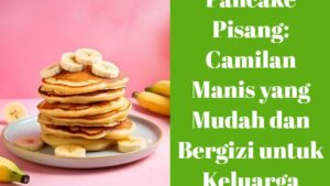 Pancake Pisang_ Camilan Manis yang Mudah dan Bergizi untuk Keluarga