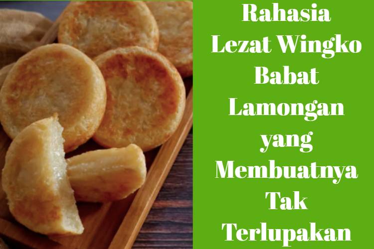 Rahasia Lezat Wingko Babat Lamongan yang Membuatnya Tak Terlupakan