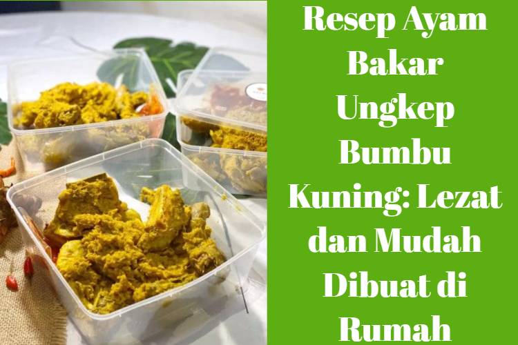 Resep Ayam Bakar Ungkep Bumbu Kuning_ Lezat dan Mudah Dibuat di Rumah
