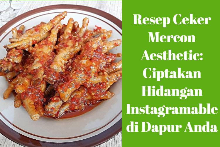 Resep Ceker Mercon Aesthetic_ Ciptakan Hidangan Instagramable di Dapur Anda