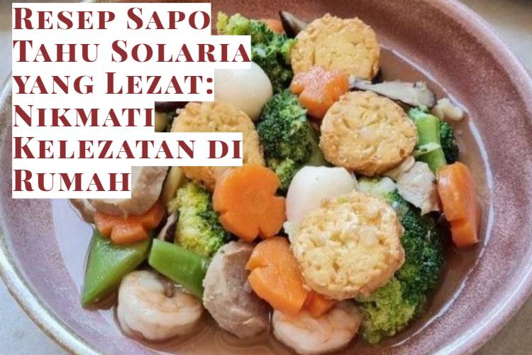 Resep Sapo Tahu Solaria yang Lezat_ Nikmati Kelezatan di Rumah