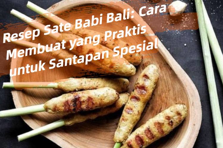 Resep Sate Babi Bali_ Cara Membuat yang Praktis untuk Santapan Spesial