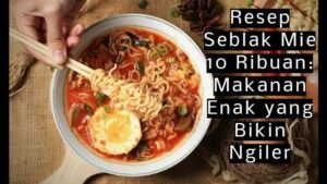 Resep Seblak Mie 10 Ribuan_ Makanan Enak yang Bikin Ngiler