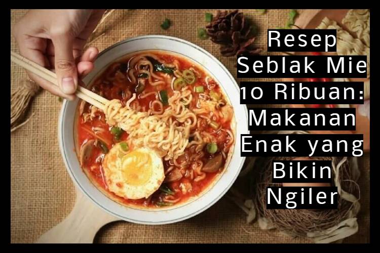 Resep Seblak Mie 10 Ribuan_ Makanan Enak yang Bikin Ngiler