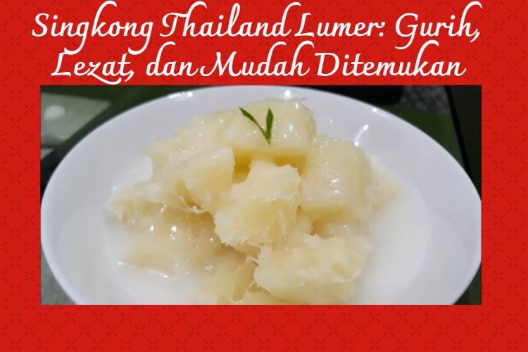 Singkong Thailand Lumer_ Gurih, Lezat, dan Mudah Ditemukan
