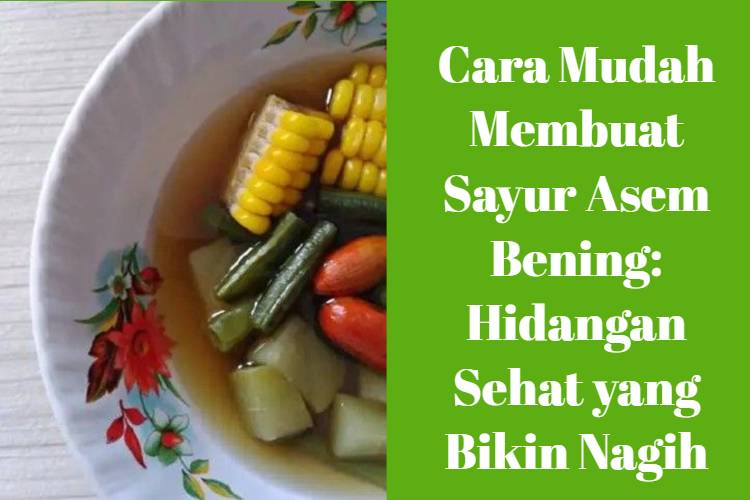 Cara Mudah Membuat Sayur Asem Bening_ Hidangan Sehat yang Bikin Nagih