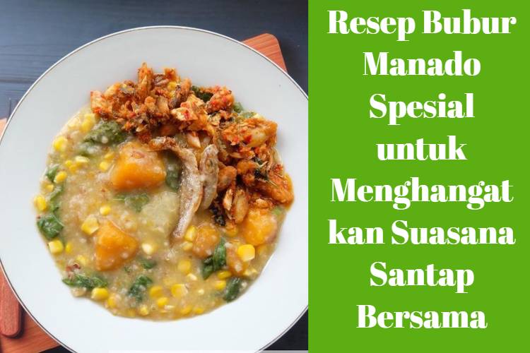 Resep Bubur Manado Spesial untuk Menghangatkan Suasana Santap Bersama
