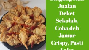 Bingung Mau Jualan Deket Sekolah, Coba deh Jamur Crispy, Pasti Laku