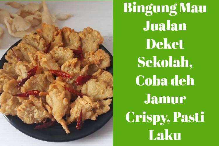 Bingung Mau Jualan Deket Sekolah, Coba deh Jamur Crispy, Pasti Laku