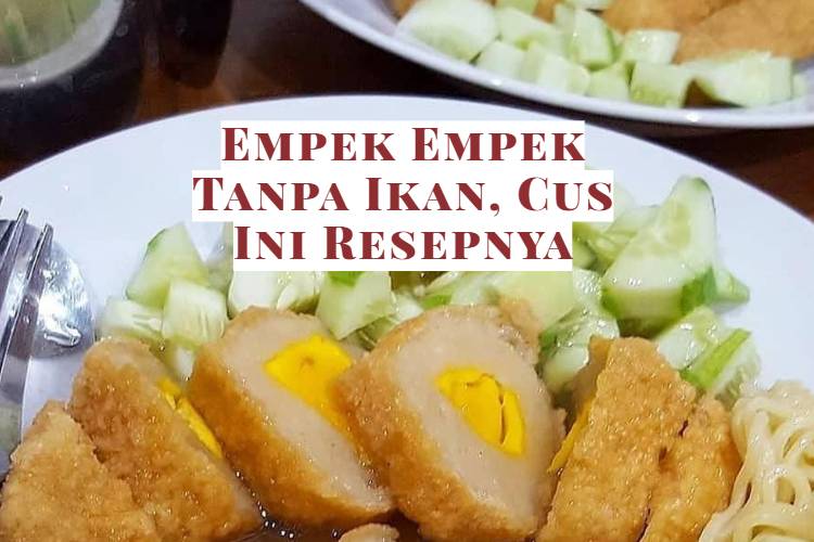Empek Empek Tanpa Ikan, Cus Ini Resepnya