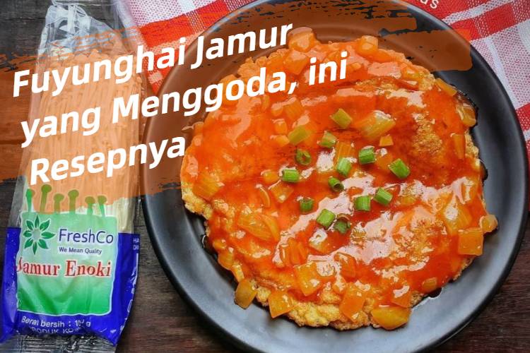 Fuyunghai Jamur yang Menggoda, ini Resepnya