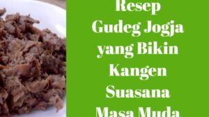Resep Gudeg Jogja yang Bikin Kangen Suasana Masa Muda