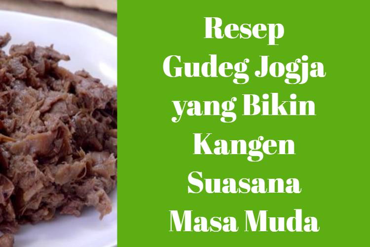 Resep Gudeg Jogja yang Bikin Kangen Suasana Masa Muda