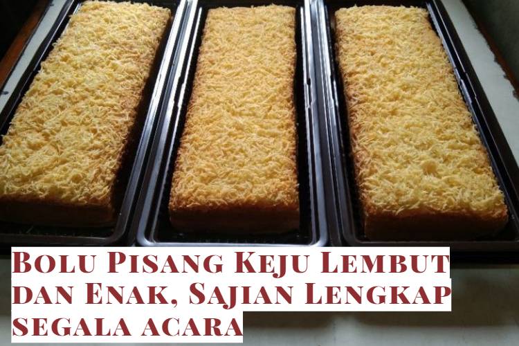Bolu Pisang Keju Lembut dan Enak, Sajian Lengkap segala acara