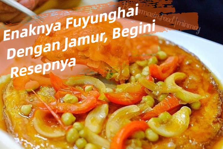 Enaknya Fuyunghai Dengan Jamur, Begini Resepnya