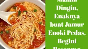 Malam Dingin, Enaknya buat Jamur Enoki Pedas, Begini Resepnya