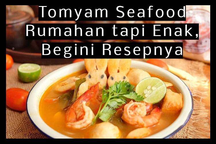 Tomyam Seafood Rumahan tapi Enak, Begini Resepnya